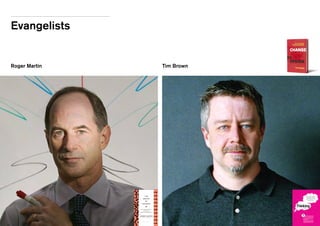 Evangelists
Roger Martin
A way of thinking
Tim Brown
Designer’s sensibility and methods
 