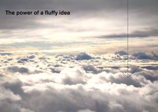 The power of a fluffy idea
 