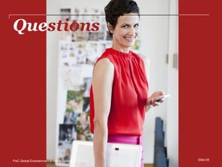 Questions




PwC Global Entertainment & Media Outlook 2012-2016   Slide 59
 