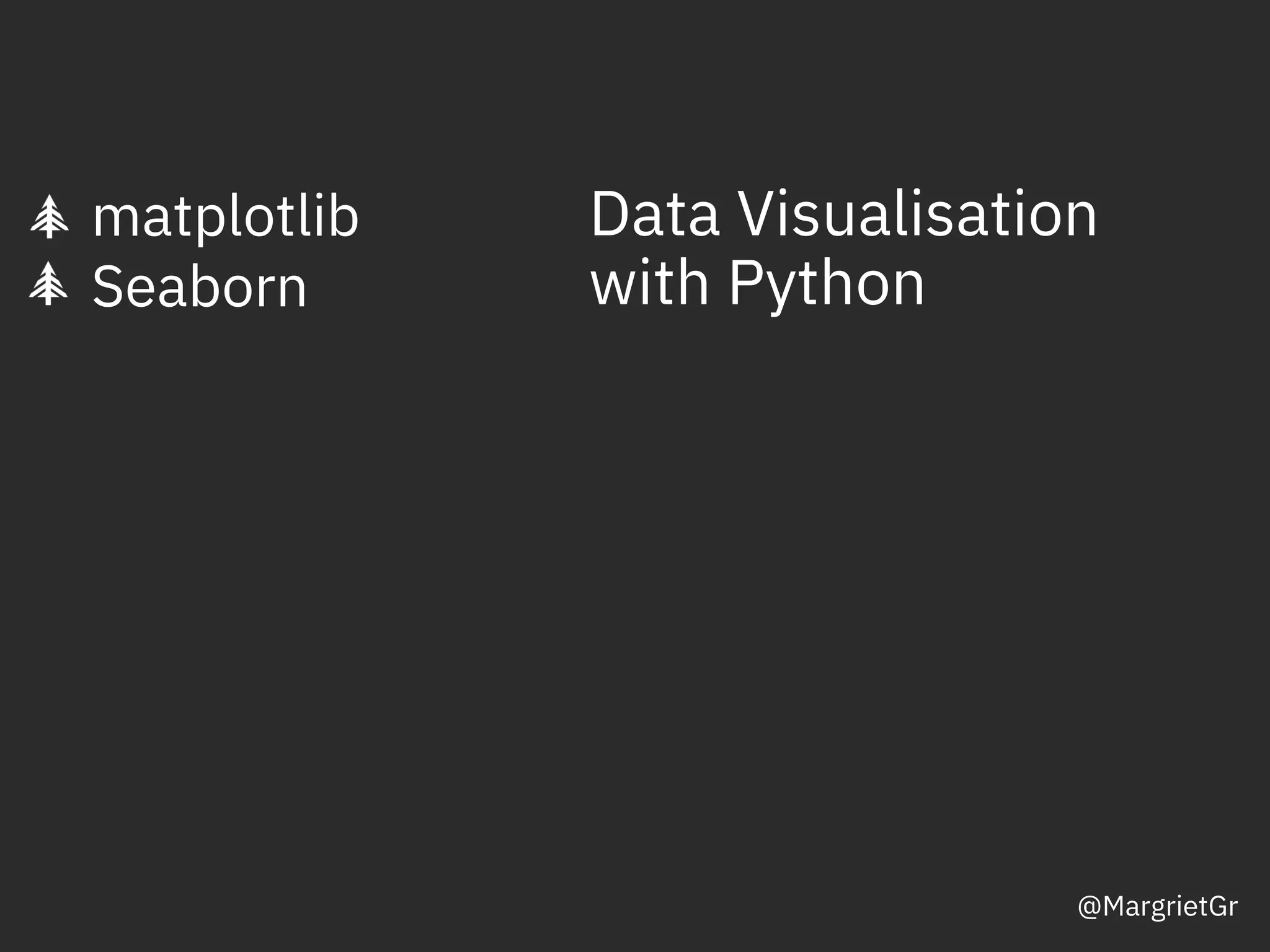 matplotlib
Seaborn
DOC ID / Month XX, 2018 / © 2018 IBM Corporation
Data Visualisation
with Python
@MargrietGr
 