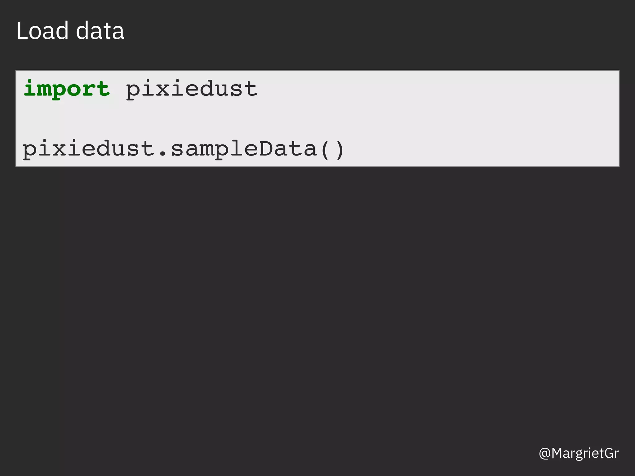 Load data
import pixiedust
pixiedust.sampleData()
@MargrietGr
 