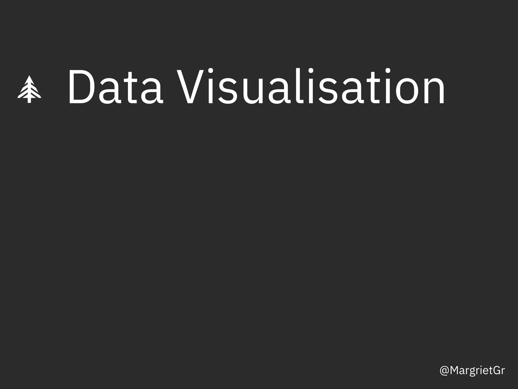 Data Visualisation
@MargrietGr
 