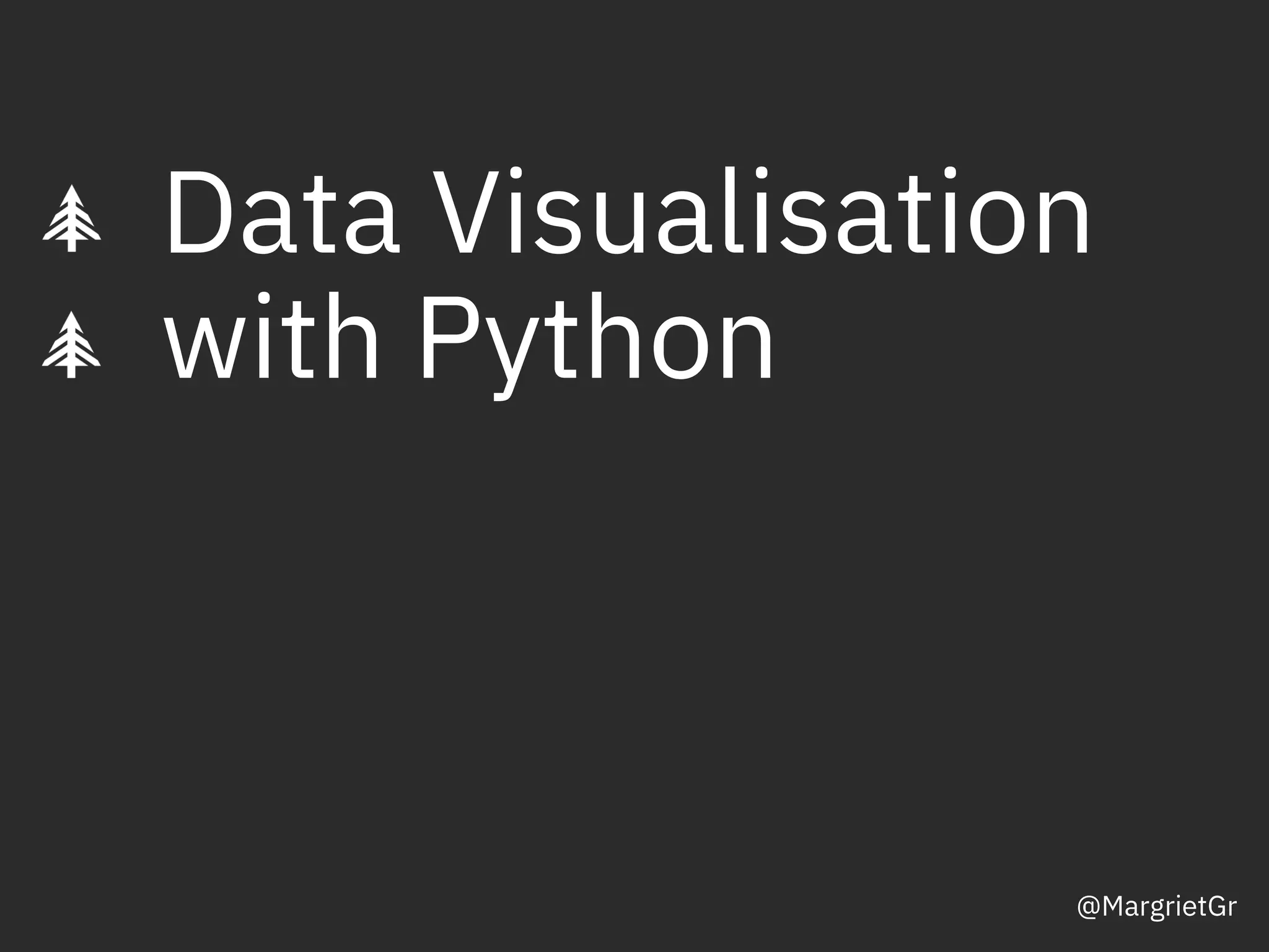 Data Visualisation
with Python
@MargrietGr
 