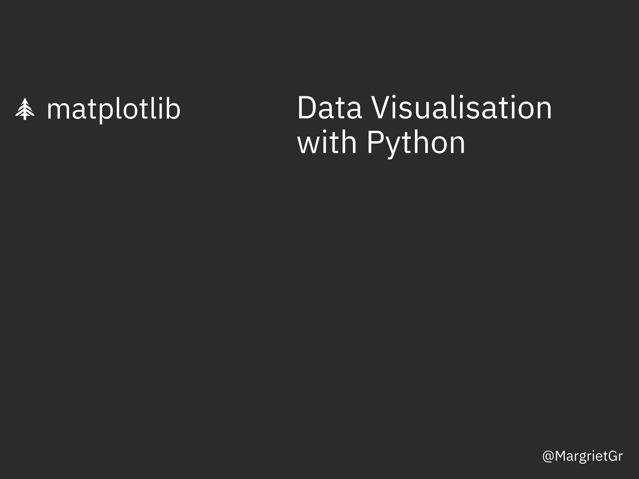 matplotlib
DOC ID / Month XX, 2018 / © 2018 IBM Corporation
Data Visualisation
with Python
@MargrietGr
 