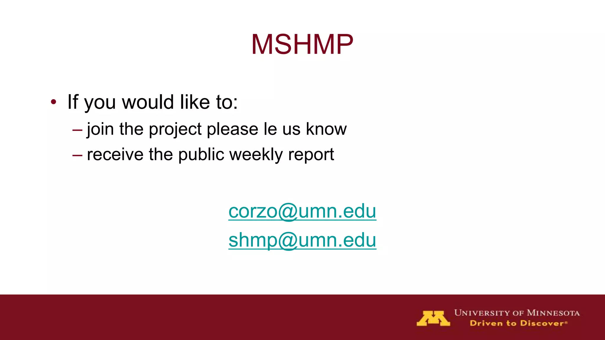 MSHMP
• If you would like to:
– join the project please le us know
– receive the public weekly report
corzo@umn.edu
shmp@umn.edu
 
