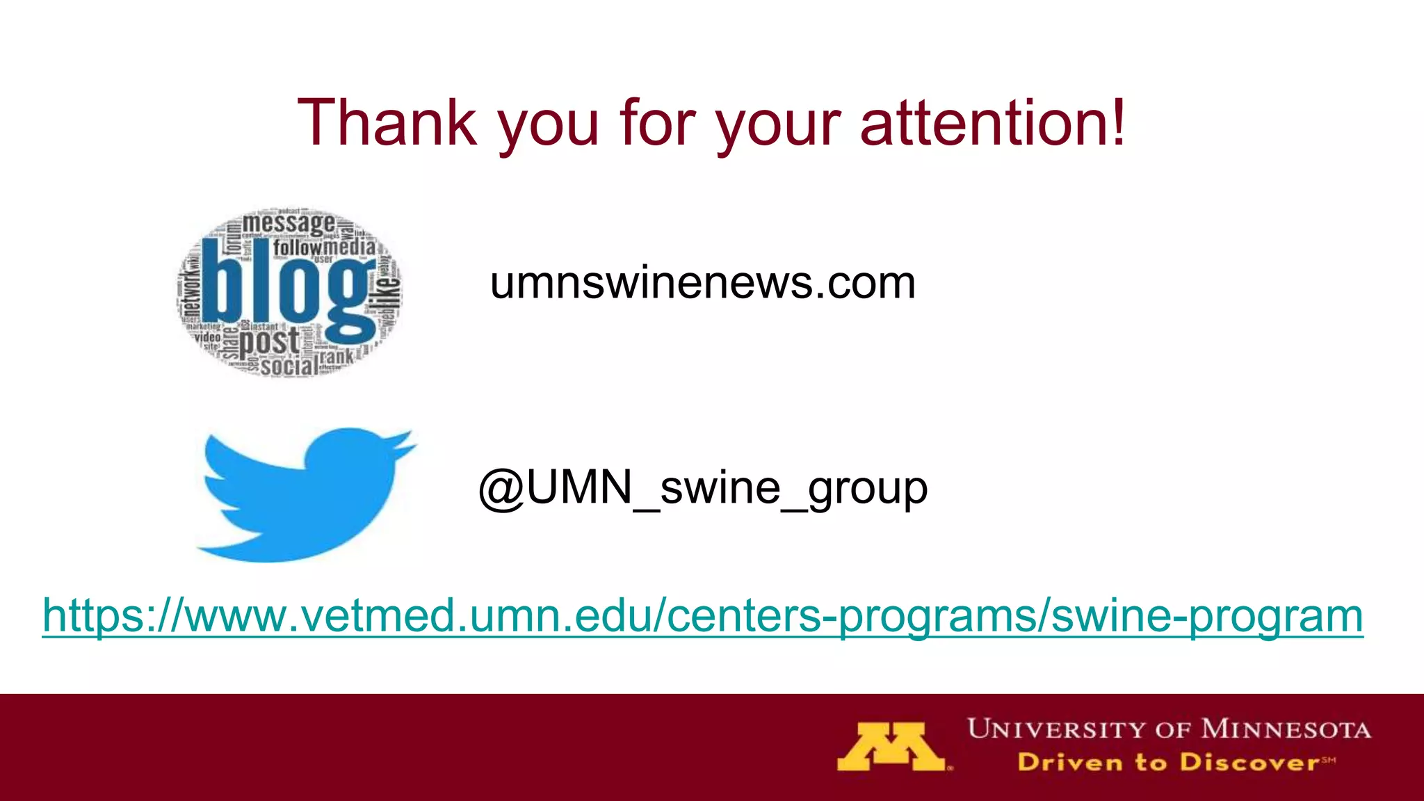 Thank you for your attention!
umnswinenews.com
@UMN_swine_group
https://www.vetmed.umn.edu/centers-programs/swine-program
 