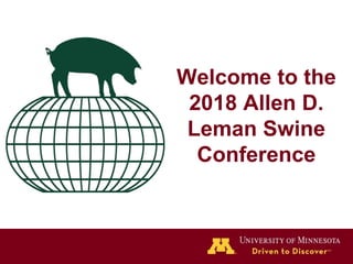 Welcome to the
2018 Allen D.
Leman Swine
Conference
 