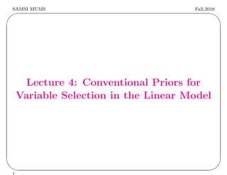SAMSI MUMS Fall,2018
✬
✫
✩
✪
Lecture 4: Conventional Priors for
Variable Selection in the Linear Model
 