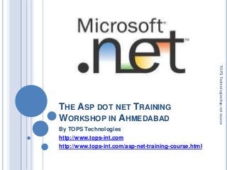 THE ASP DOT NET TRAINING
WORKSHOP IN AHMEDABAD
By TOPS Technologies
http://www.tops-int.com
http://www.tops-int.com/asp-net-training-course.html
TOPSTechnologiesAsp.netcourse
 
