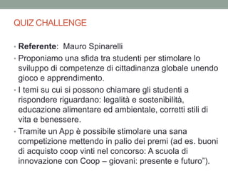 • Referente: Mauro Spinarelli
• Proponiamo una sfida tra studenti per stimolare lo
sviluppo di competenze di cittadinanza ...