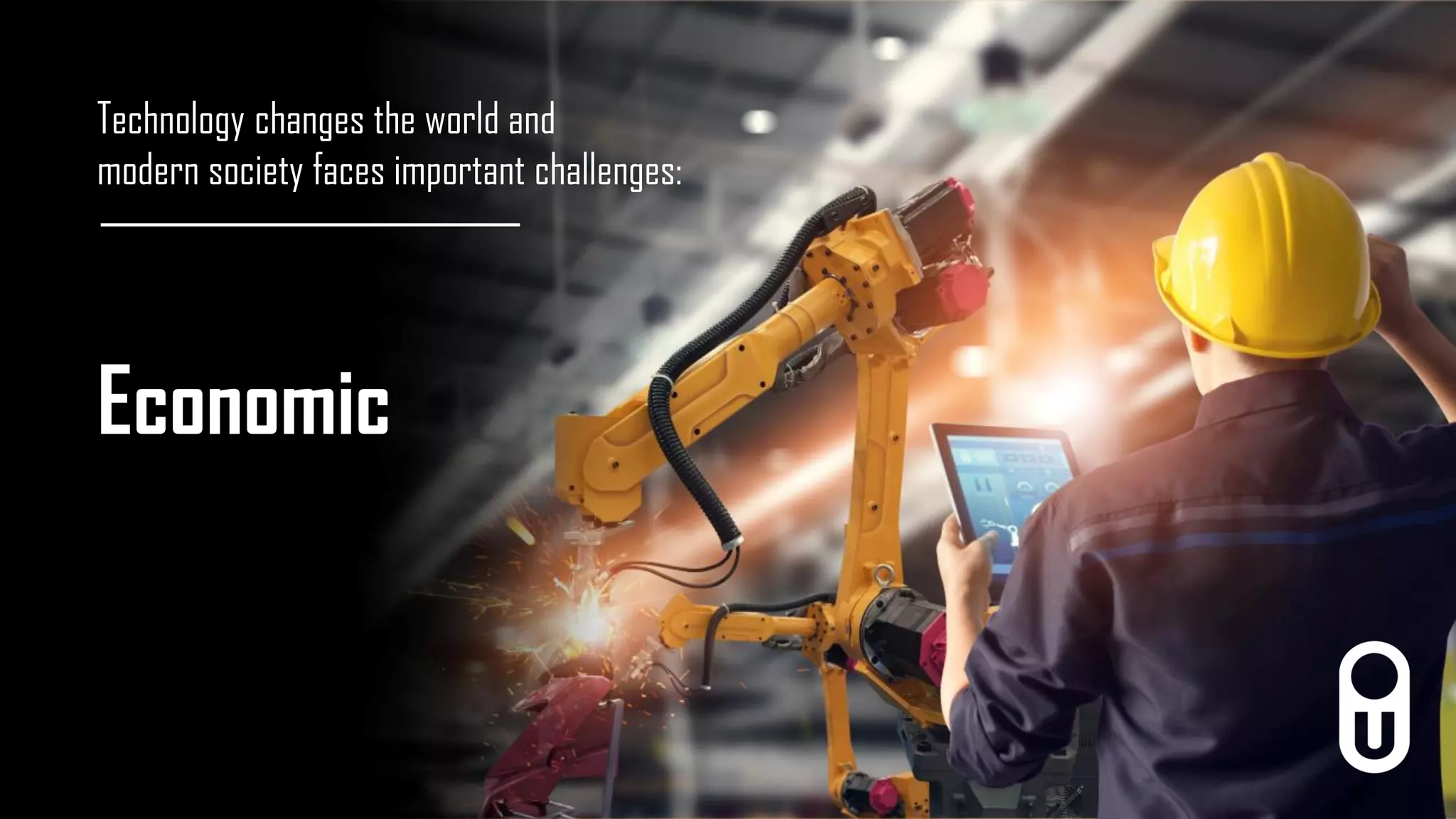 Technology changes the world and
modern society faces important challenges:
Economic
 