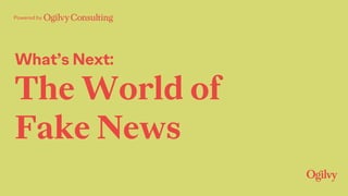 Powered by
What’s Next:
The World of
Fake News
 