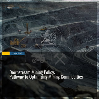 Legal Brief
Downstream Mining Policy:
Pathway to Optimizing Mining Commodities
 