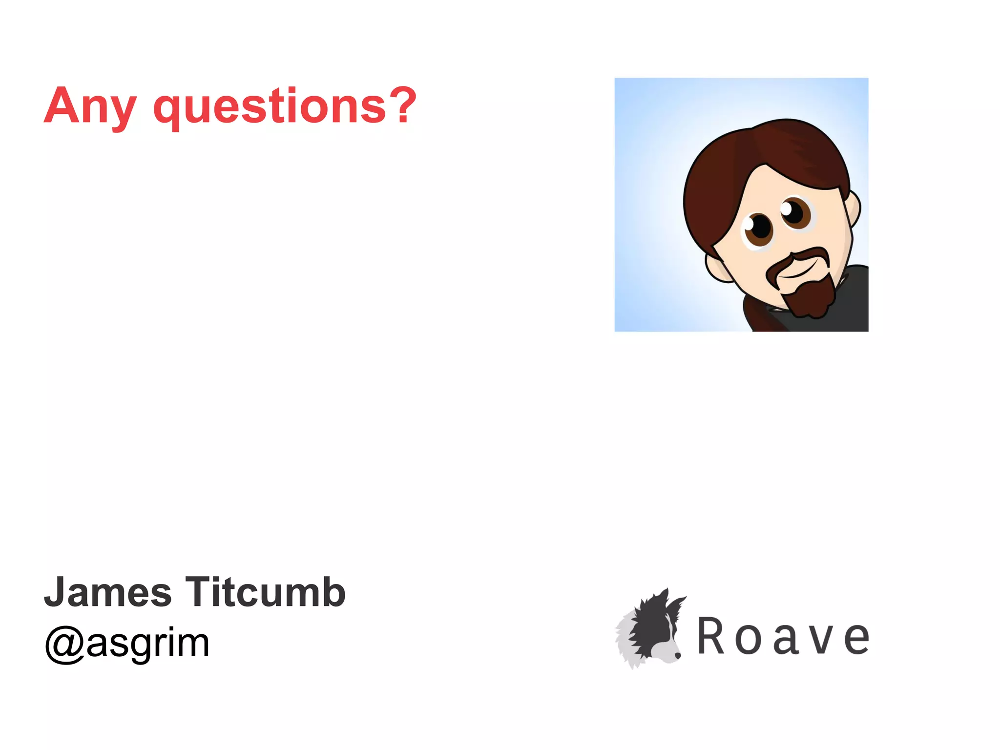 Any questions?
James Titcumb
@asgrim
 