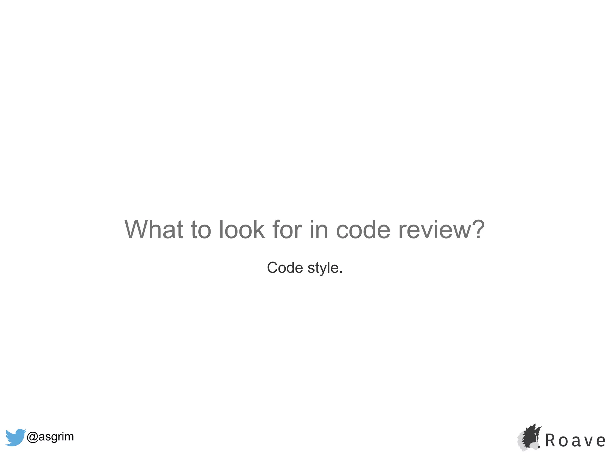 @asgrim
What to look for in code review?
Code style.
 