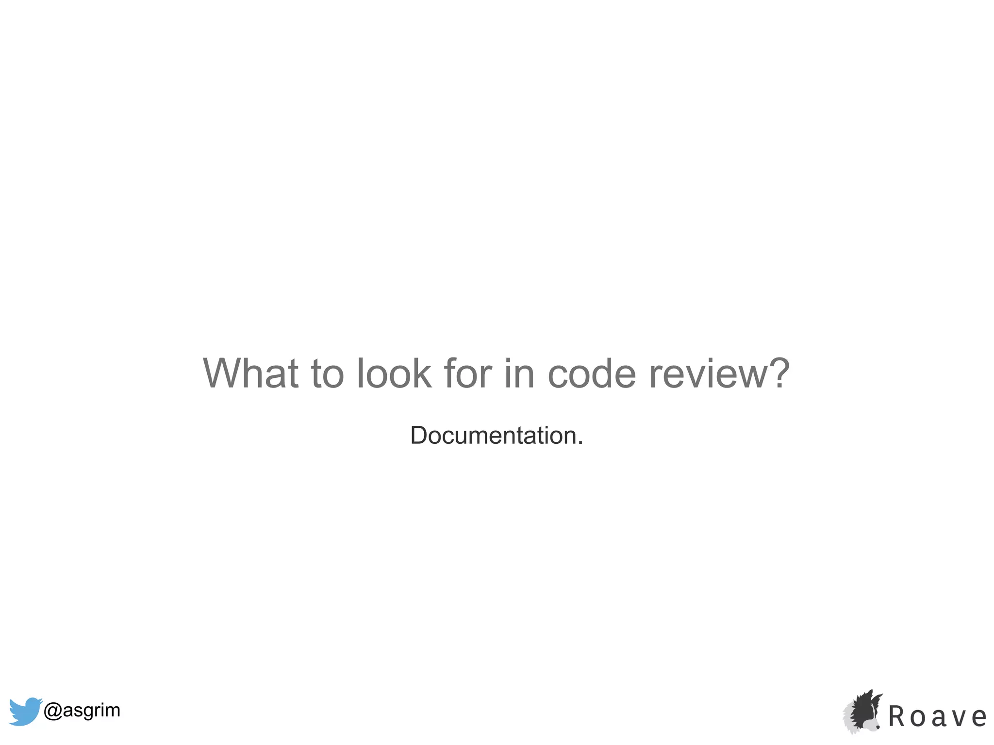 @asgrim
What to look for in code review?
Documentation.
 