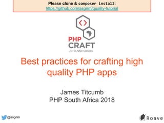 @asgrim
Best practices for crafting high
quality PHP apps
James Titcumb
PHP South Africa 2018
Please clone & composer install:
https://github.com/asgrim/quality-tutorial
 