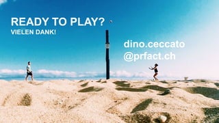 © PRfact 2017
dino.ceccato
@prfact.ch
READY TO PLAY?
VIELEN DANK!
 