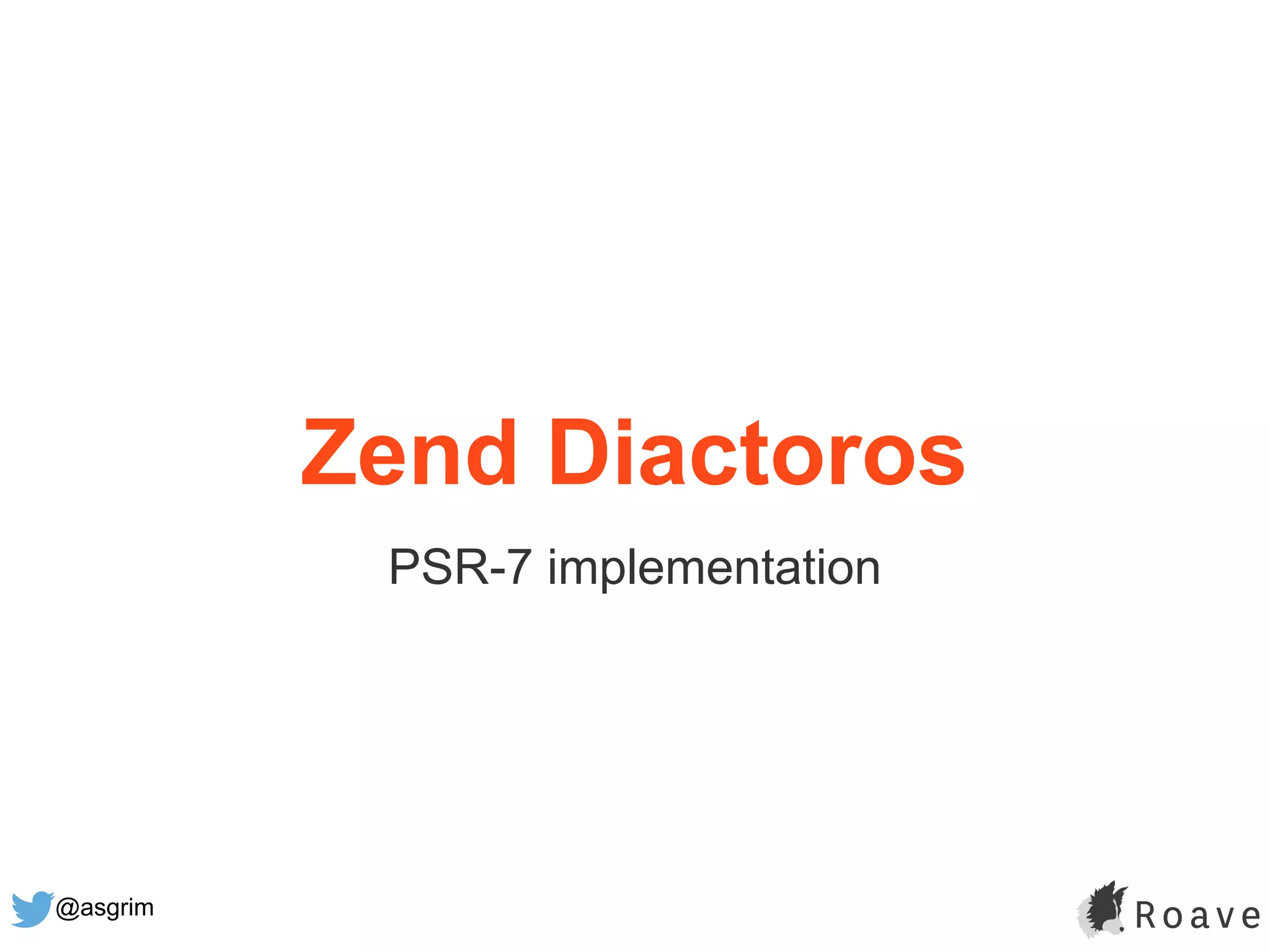 @asgrim
Zend Diactoros
PSR-7 implementation
 