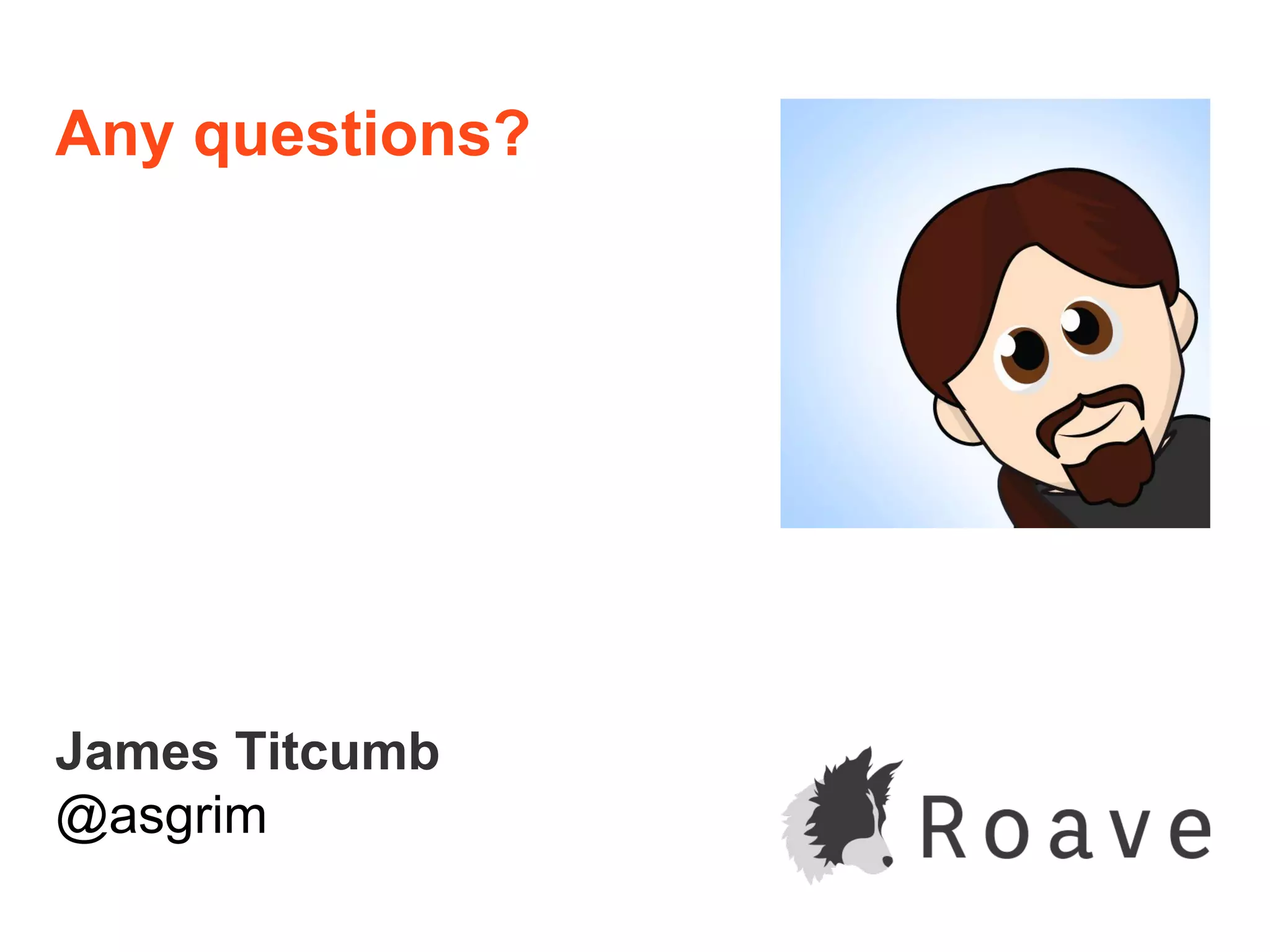 Any questions?
James Titcumb
@asgrim
 
