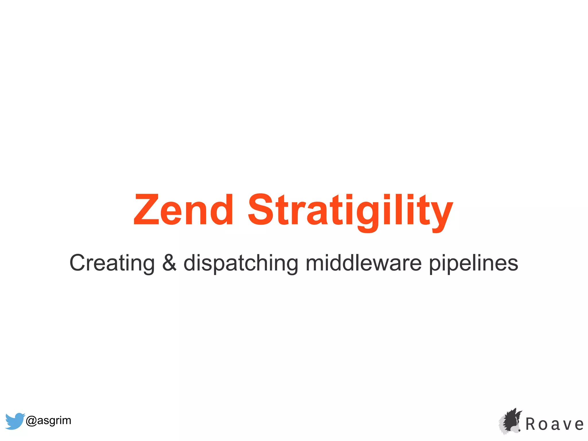 @asgrim
Zend Stratigility
Creating & dispatching middleware pipelines
 