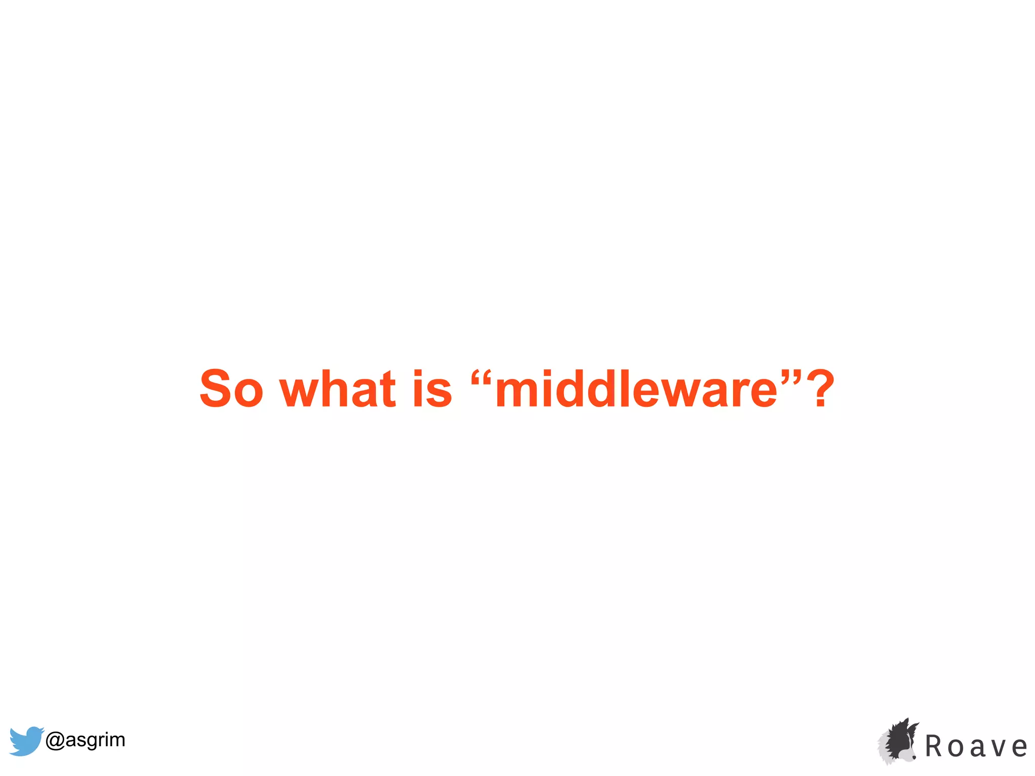 @asgrim
So what is “middleware”?
 