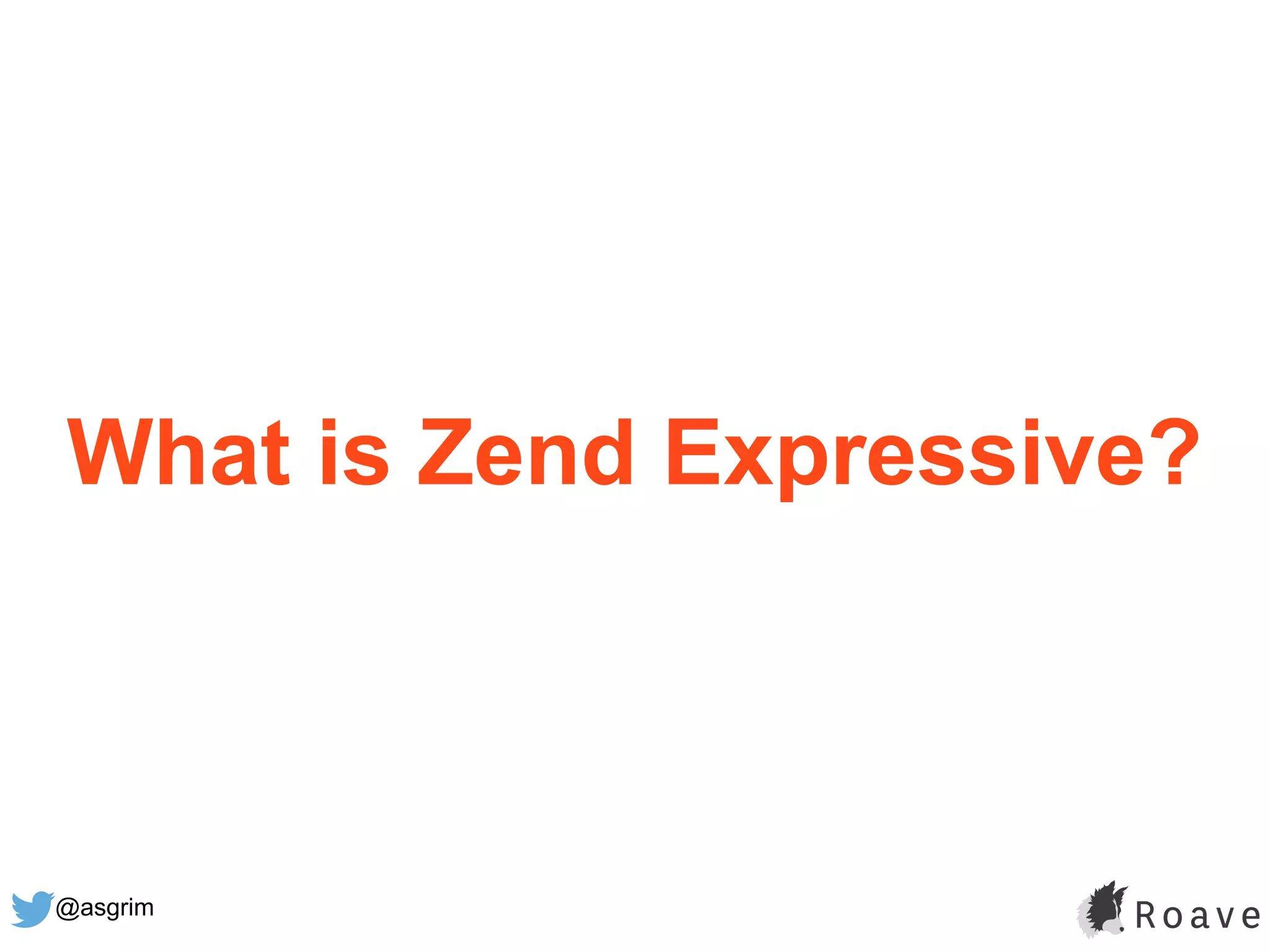@asgrim
What is Zend Expressive?
 