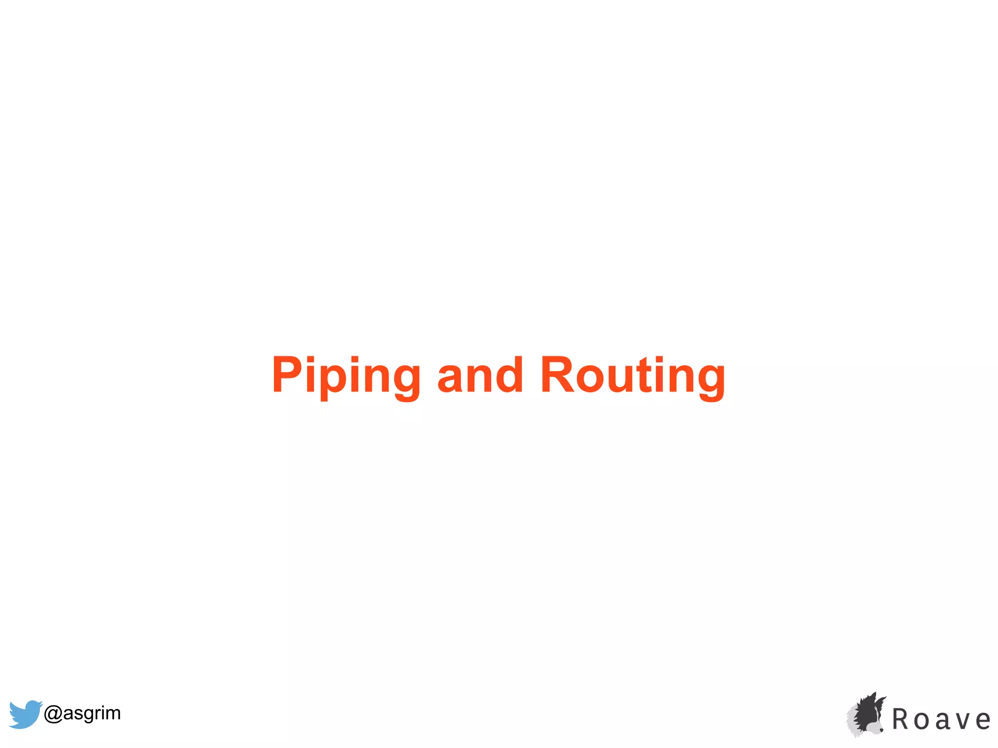 @asgrim
Piping and Routing
 