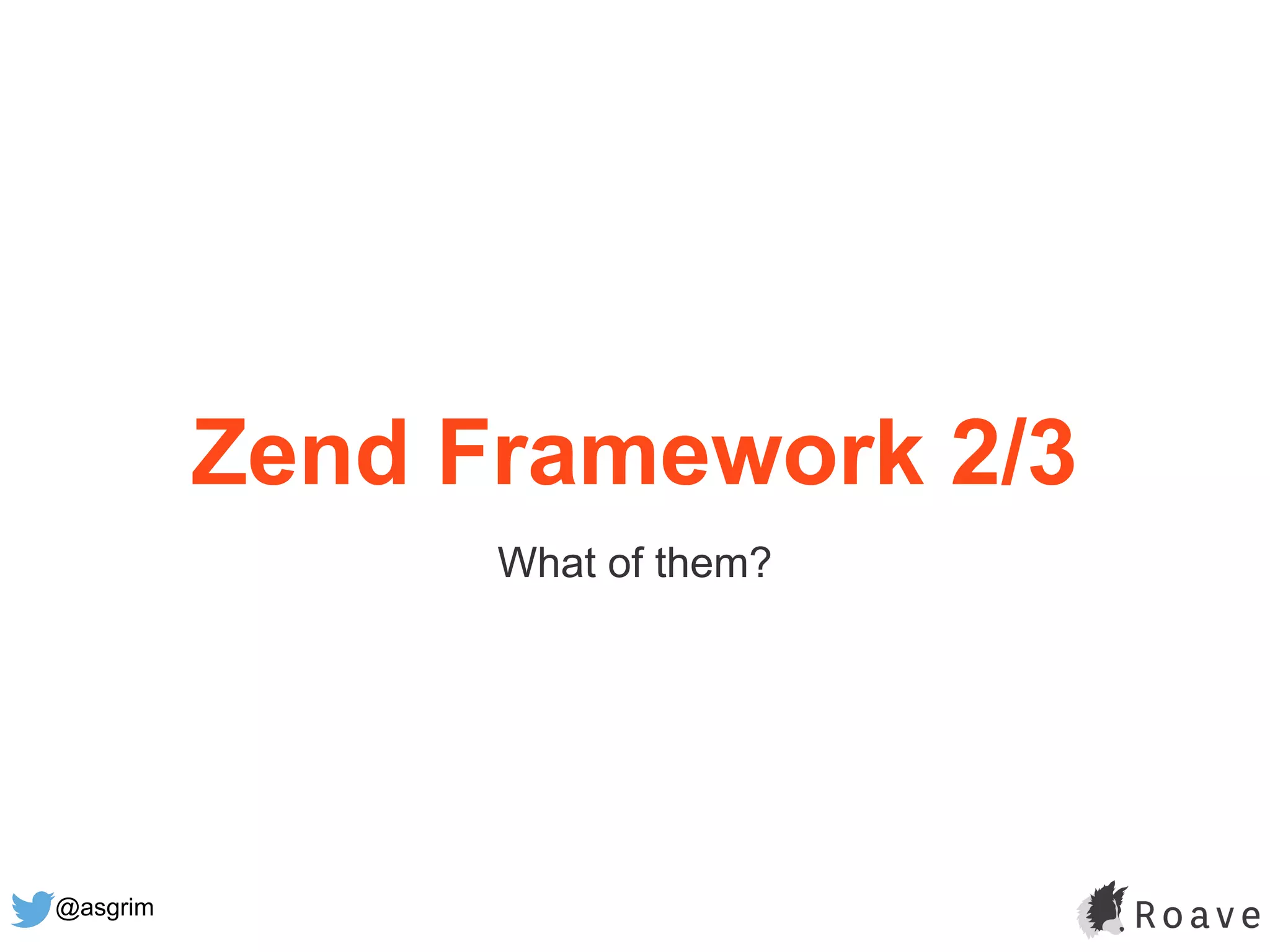 @asgrim
Zend Framework 2/3
What of them?
 