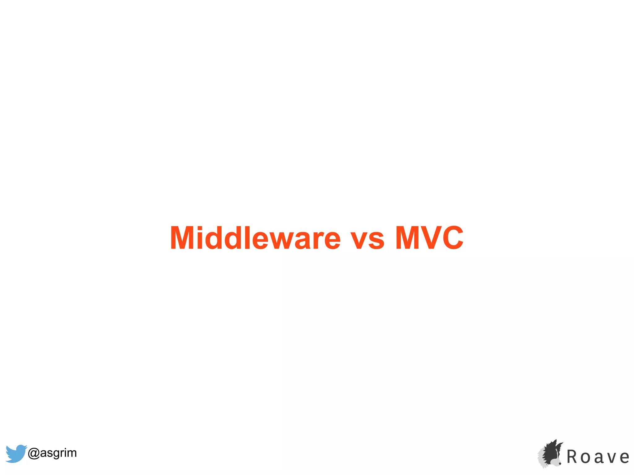 @asgrim
Middleware vs MVC
 