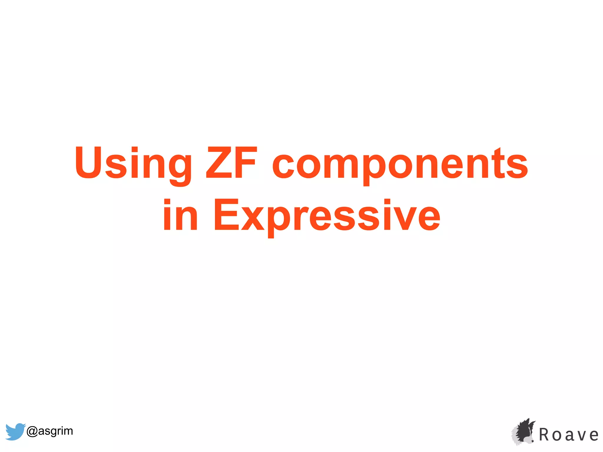 @asgrim
Using ZF components
in Expressive
 