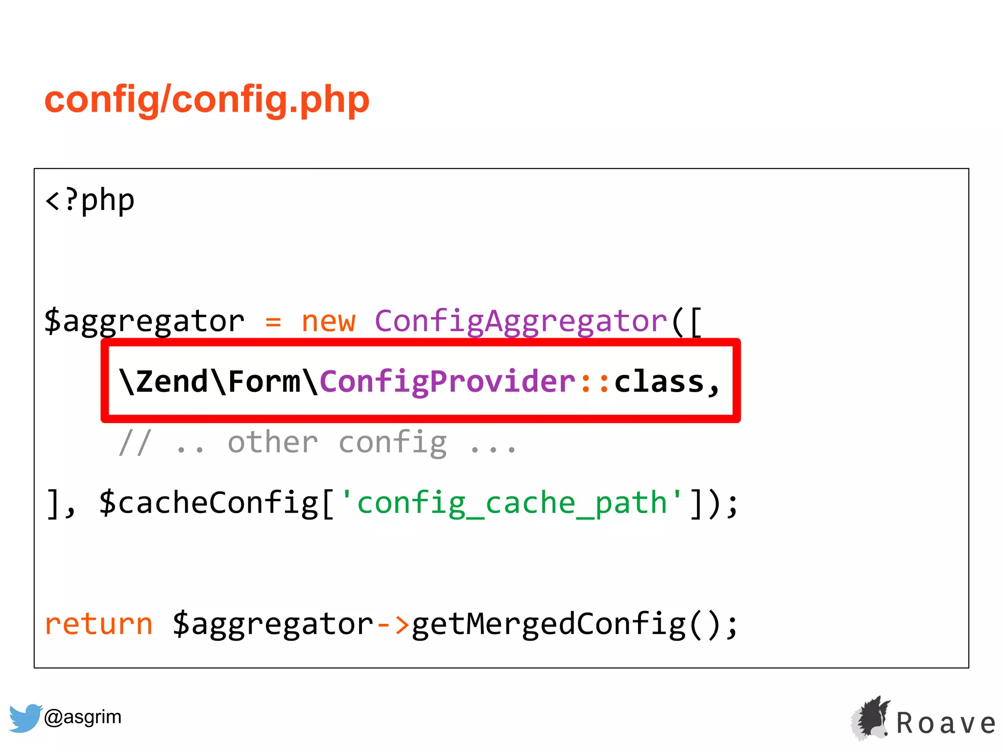 @asgrim
config/config.php
<?php
$aggregator = new ConfigAggregator([
ZendFormConfigProvider::class,
// .. other config ...
], $cacheConfig['config_cache_path']);
return $aggregator->getMergedConfig();
 