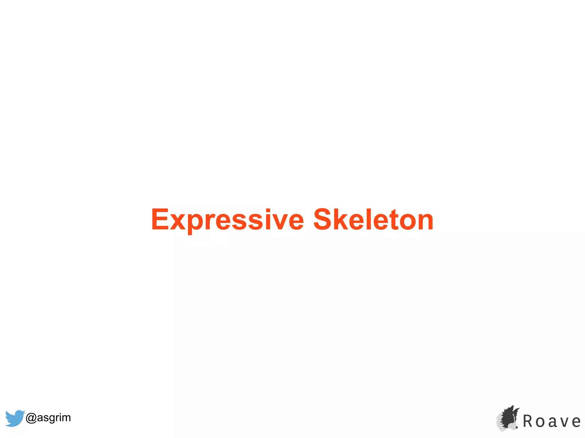 @asgrim
Expressive Skeleton
 
