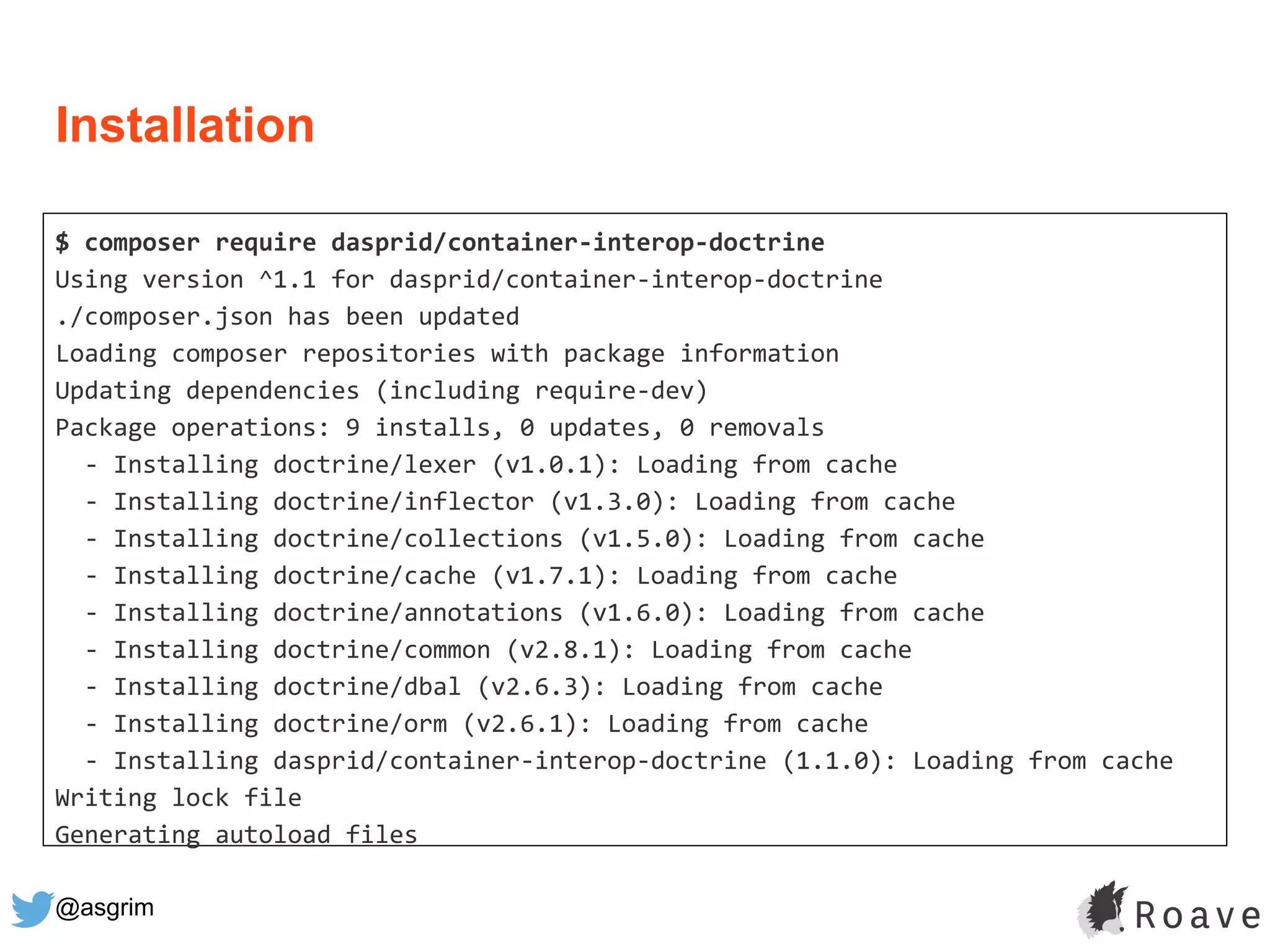 @asgrim
Installation
$ composer require dasprid/container-interop-doctrine
Using version ^1.1 for dasprid/container-interop-doctrine
./composer.json has been updated
Loading composer repositories with package information
Updating dependencies (including require-dev)
Package operations: 9 installs, 0 updates, 0 removals
- Installing doctrine/lexer (v1.0.1): Loading from cache
- Installing doctrine/inflector (v1.3.0): Loading from cache
- Installing doctrine/collections (v1.5.0): Loading from cache
- Installing doctrine/cache (v1.7.1): Loading from cache
- Installing doctrine/annotations (v1.6.0): Loading from cache
- Installing doctrine/common (v2.8.1): Loading from cache
- Installing doctrine/dbal (v2.6.3): Loading from cache
- Installing doctrine/orm (v2.6.1): Loading from cache
- Installing dasprid/container-interop-doctrine (1.1.0): Loading from cache
Writing lock file
Generating autoload files
 
