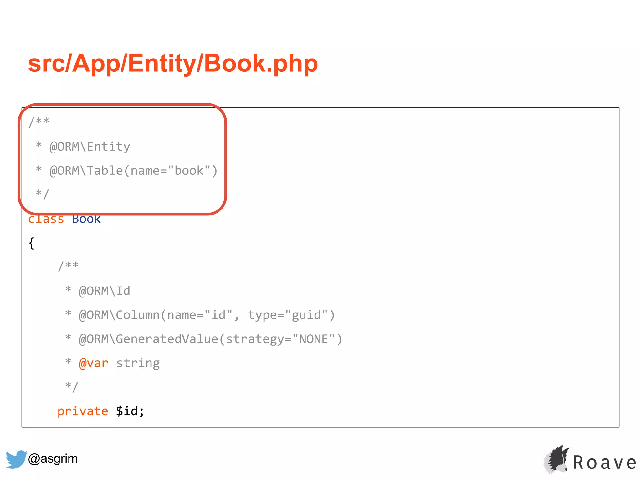 @asgrim
/**
* @ORMEntity
* @ORMTable(name="book")
*/
class Book
{
/**
* @ORMId
* @ORMColumn(name="id", type="guid")
* @ORMGeneratedValue(strategy="NONE")
* @var string
*/
private $id;
src/App/Entity/Book.php
 
