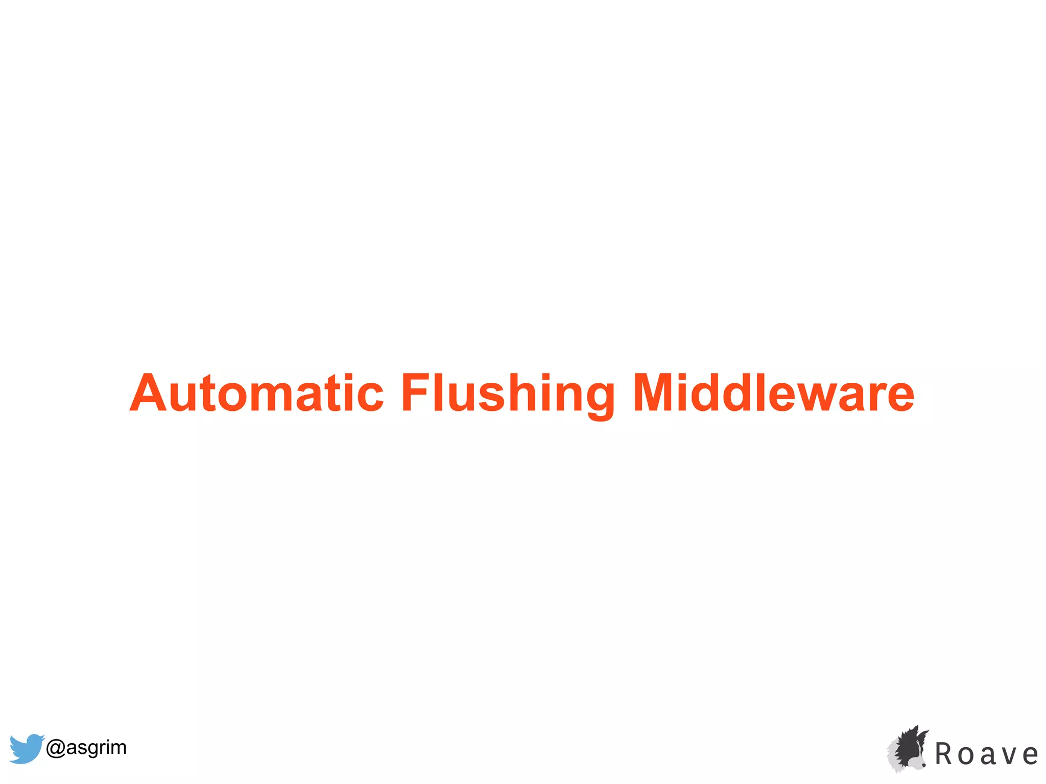 @asgrim
Automatic Flushing Middleware
 