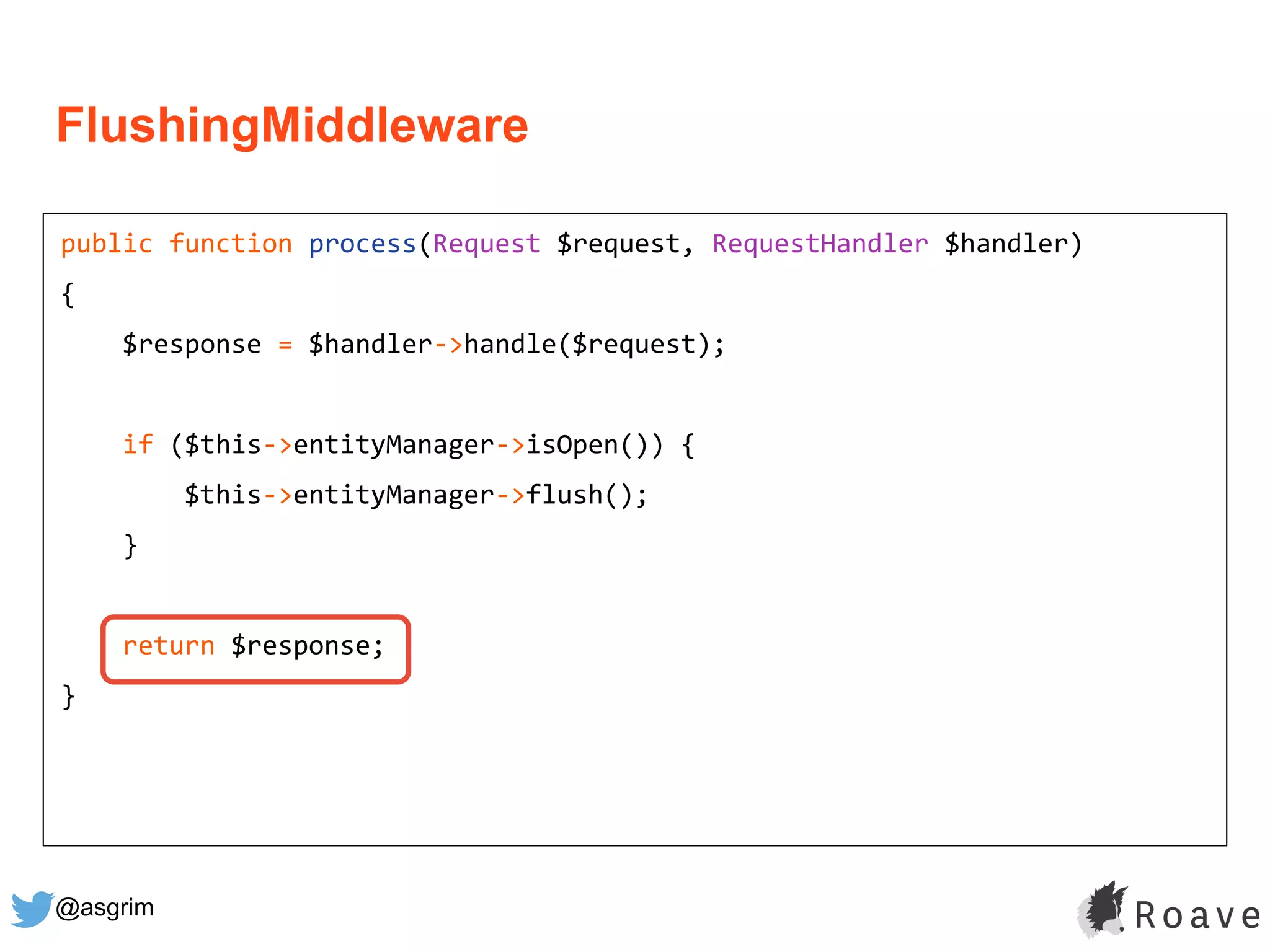 @asgrim
FlushingMiddleware
public function process(Request $request, RequestHandler $handler)
{
$response = $handler->handle($request);
if ($this->entityManager->isOpen()) {
$this->entityManager->flush();
}
return $response;
}
 