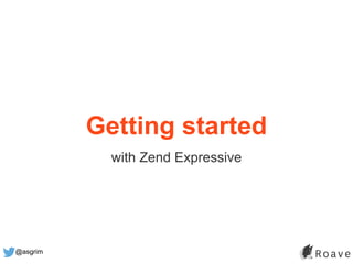 @asgrim
Getting started
with Zend Expressive
 