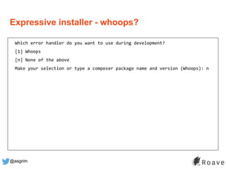 @asgrim
Expressive installer - whoops?
Which error handler do you want to use during development?
[1] Whoops
[n] None of t...