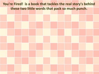 You're Fired! is a book that tackles the real story's behind
     these two little words that pack so much punch.
 