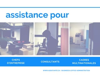 CHEFS
D’ENTREPRISE
assistance pour
WWW.ASSISTANTE.CH - BUSINESS & OFFICE ADMINISTRATION
CONSULTANTS
CADRES
MULTINATIONALES
 