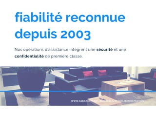 fiabilité reconnue
depuis 2003
Nos opérations d'assistance intègrent une sécurité et une
confidentialité de première classe.
WWW.ASSISTANTE.CH - BUSINESS & OFFICE ADMINISTRATION
 