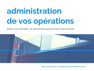 administration
de vos opérations
WWW.ASSISTANTE.CH - BUSINESS & OFFICE ADMINISTRATION
Selon vos mandats, et seulement quan...