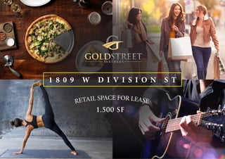 1 8 0 9 W D I V I S I O N S T
1,500 SF
RETAIL SPACE FOR LEASE
 