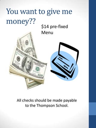 You want to give me
money??
$14 pre-fixed
Menu

All checks should be made payable
to the Thompson School.

 