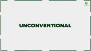 UNCONVENTIONAL
 