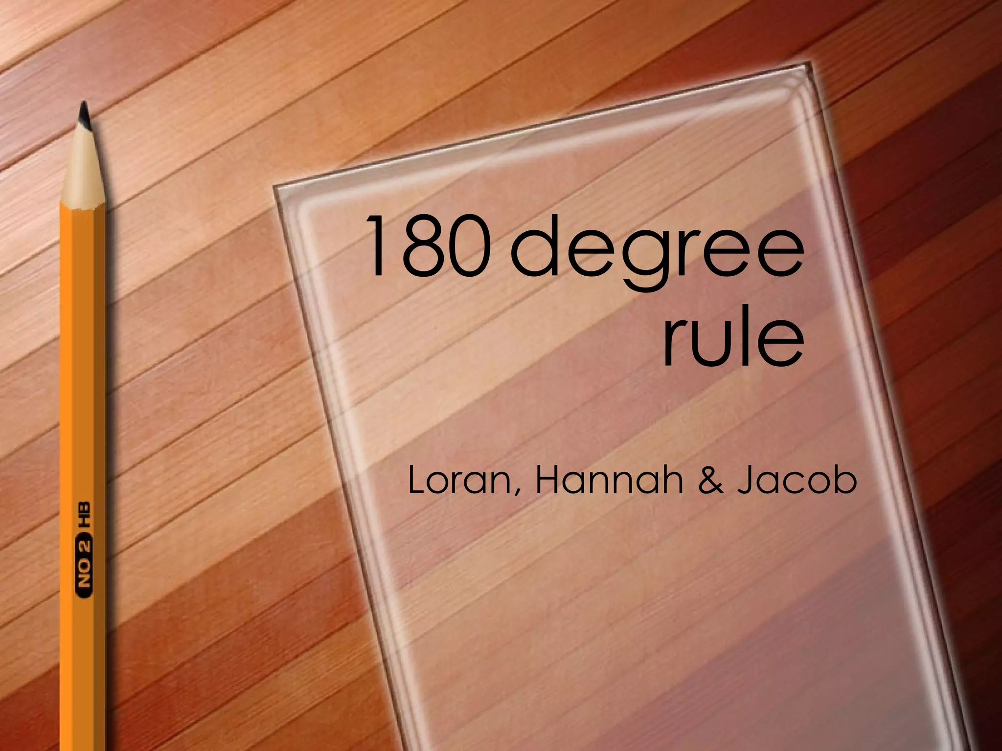 180 degree
rule
Loran, Hannah & Jacob
