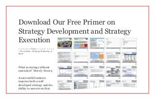 Download Our Free Primer on
Strategy Development and Strategy
Execution
Contributed by Flevy on October 10, 2014
in Flevy News , Strategy, Marketing, &
Sales
What is strategy without
execution? Merely theory.
A successful business
requires both a well
developed strategy and the
ability to execute on that
 