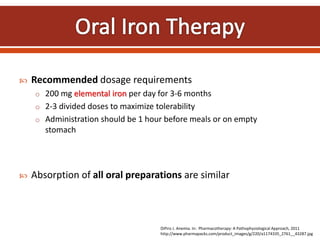  Recommended dosage requirements
o 200 mg elemental iron per day for 3-6 months
o 2-3 divided doses to maximize tolerabil...