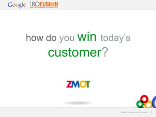 how do you win today’s

customer?

Google Confidential and Proprietary

35

 